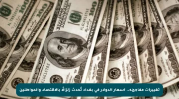 تغييرات مفاجئة.. أسعار الدولار في بغداد تُحدث زلزالًا بالاقتصاد والمواطنين